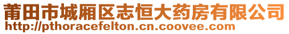 莆田市城廂區(qū)志恒大藥房有限公司