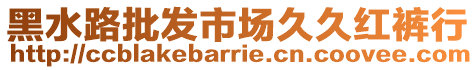 黑水路批發市場久久紅褲行