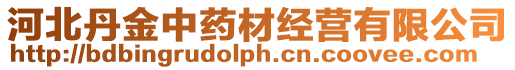 河北丹金中藥材經(jīng)營(yíng)有限公司
