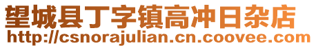 望城縣丁字鎮(zhèn)高沖日雜店