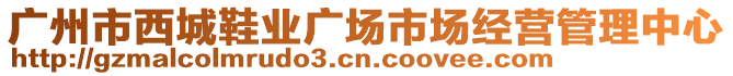 廣州市西城鞋業(yè)廣場市場經(jīng)營管理中心