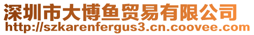 深圳市大博魚貿(mào)易有限公司