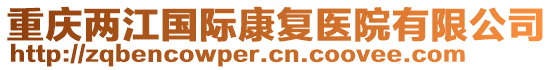 重慶兩江國(guó)際康復(fù)醫(yī)院有限公司