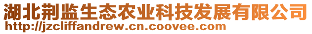 湖北荊監(jiān)生態(tài)農(nóng)業(yè)科技發(fā)展有限公司