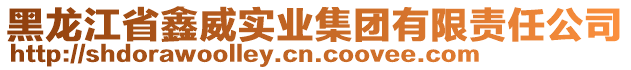 黑龍江省鑫威實業集團有限責任公司