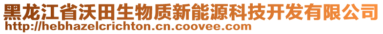 黑龍江省沃田生物質(zhì)新能源科技開發(fā)有限公司