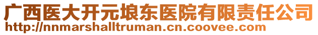 廣西醫(yī)大開(kāi)元埌東醫(yī)院有限責(zé)任公司