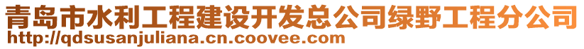 青島市水利工程建設(shè)開發(fā)總公司綠野工程分公司