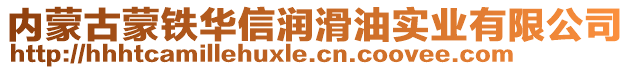 內(nèi)蒙古蒙鐵華信潤(rùn)滑油實(shí)業(yè)有限公司