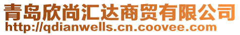 青島欣尚匯達商貿有限公司