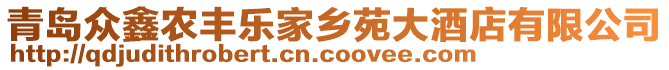 青島眾鑫農(nóng)豐樂家鄉(xiāng)苑大酒店有限公司