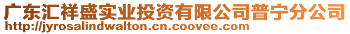 廣東匯祥盛實業(yè)投資有限公司普寧分公司