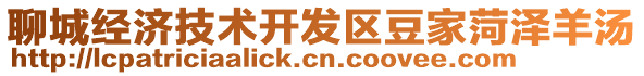 聊城經(jīng)濟(jì)技術(shù)開(kāi)發(fā)區(qū)豆家菏澤羊湯