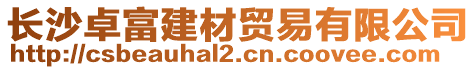 長(zhǎng)沙卓富建材貿(mào)易有限公司