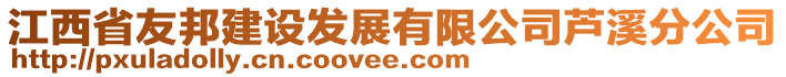 江西省友邦建設發(fā)展有限公司蘆溪分公司