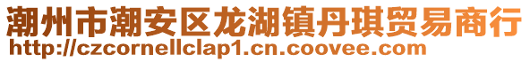 潮州市潮安區龍湖鎮丹琪貿易商行