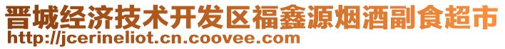 晉城經(jīng)濟(jì)技術(shù)開(kāi)發(fā)區(qū)福鑫源煙酒副食超市