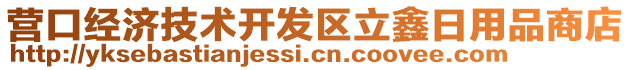 營(yíng)口經(jīng)濟(jì)技術(shù)開發(fā)區(qū)立鑫日用品商店