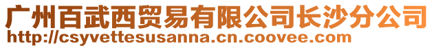 廣州百武西貿易有限公司長沙分公司