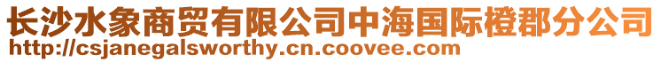 長(zhǎng)沙水象商貿(mào)有限公司中海國(guó)際橙郡分公司