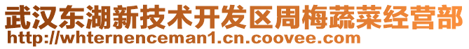 武漢東湖新技術(shù)開發(fā)區(qū)周梅蔬菜經(jīng)營部