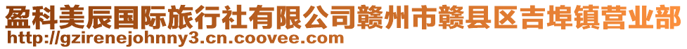 盈科美辰國際旅行社有限公司贛州市贛縣區(qū)吉埠鎮(zhèn)營業(yè)部