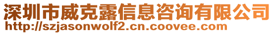 深圳市威克露信息咨詢有限公司