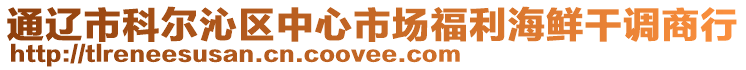 通遼市科爾沁區中心市場福利海鮮干調商行