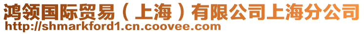 鴻領(lǐng)國(guó)際貿(mào)易(上海)有限公司上海分公司