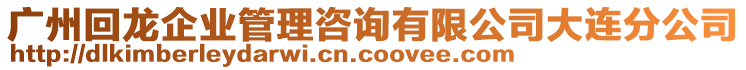 廣州回龍企業管理咨詢有限公司大連分公司