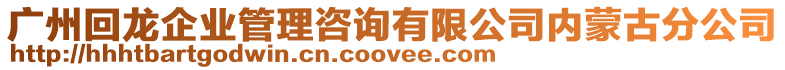 廣州回龍企業(yè)管理咨詢有限公司內(nèi)蒙古分公司