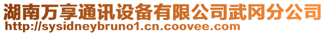 湖南萬享通訊設(shè)備有限公司武岡分公司