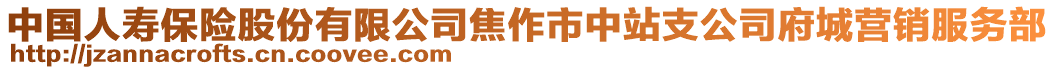 中國(guó)人壽保險(xiǎn)股份有限公司焦作市中站支公司府城營(yíng)銷(xiāo)服務(wù)部