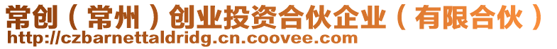 常創(chuàng)(常州)創(chuàng)業(yè)投資合伙企業(yè)(有限合伙)