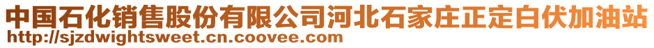 中国石化销售股份有限公司河北石家庄正定白伏加油站