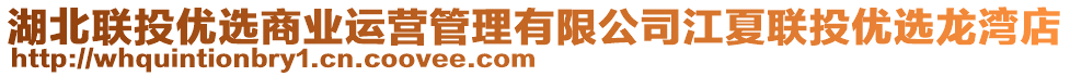 湖北聯(lián)投優(yōu)選商業(yè)運營管理有限公司江夏聯(lián)投優(yōu)選龍灣店