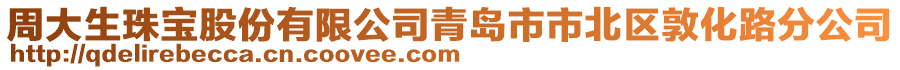 周大生珠寶股份有限公司青島市市北區敦化路分公司