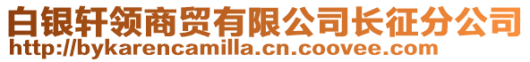 白銀軒領(lǐng)商貿(mào)有限公司長(zhǎng)征分公司