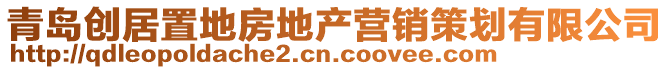 青島創(chuàng)居置地房地產(chǎn)營(yíng)銷策劃有限公司