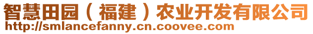 智慧田園（福建）農(nóng)業(yè)開發(fā)有限公司