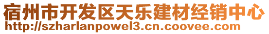 宿州市開發(fā)區(qū)天樂建材經(jīng)銷中心