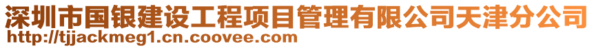 深圳市國銀建設(shè)工程項目管理有限公司天津分公司