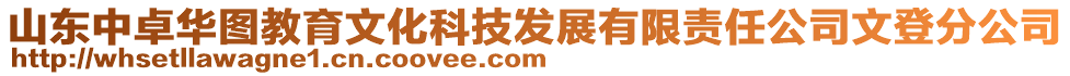 山東中卓華圖教育文化科技發(fā)展有限責(zé)任公司文登分公司