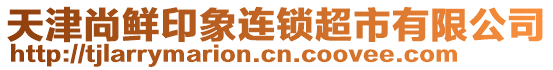 天津尚鮮印象連鎖超市有限公司