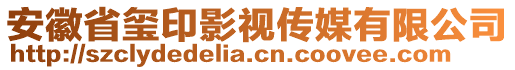 安徽省璽印影視傳媒有限公司