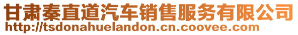 甘肅秦直道汽車銷售服務(wù)有限公司
