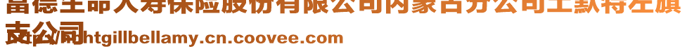 富德生命人壽保險(xiǎn)股份有限公司內(nèi)蒙古分公司土默特左旗
支公司