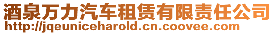 酒泉萬力汽車租賃有限責任公司
