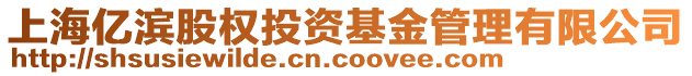 上海億濱股權投資基金管理有限公司