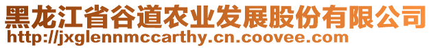 黑龍江省谷道農(nóng)業(yè)發(fā)展股份有限公司